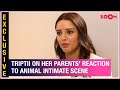 Triptii Dimri REVEALS her parents’ reaction on intimate scenes with Ranbir Kapoor in Animal