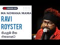 Ravi Royster Ma Nowana Mama සියලුම ගීත එක පෙළට Part 01