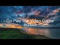 Go play the video game - Big Bag