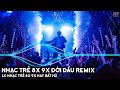 Nhạc Trẻ Remix 8x 9x Đời Đầu Gây Nghiện Hiện Nay - LK Nhạc Trẻ 8x 9x Hay Bất Hủ - Nhạc 8x 9x Remix