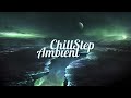 Chillstep & Ambient Mix 2021 [2 Hours]