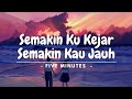 Semakin Ku Kejar Semakin Kau Jauh ( Five Minutes ) | ( Lirik Lagu )
