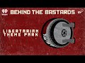 The Libertarian Theme Park of your Dreams/Nightmares | BEHIND THE BASTARDS