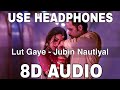 Lut Gaye (8D Audio) || Jubin Nautiyal || Emraan Hashmi, Yukti Thareja || Tanishk Bagchi