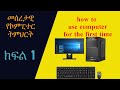 How to use Computer for the first time || Basic Computer Skill || መሰረታዊ የኮምፒተር ትምህርት #Computer_Skill