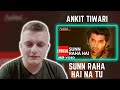 First Time Listening To Ankit Tiwari | Sunn Raha Hai Na Tu | Reaction