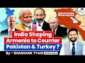 How India is Shaping Armenia to Counter Pakistan & Turkey? | India-Armenia Relations | UPSC GS2