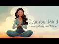 Clear Your Mind, A Guided Mindfulness Meditation