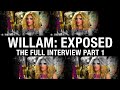 WILLAM: EXPOSED (The Full Interview) - Part 1