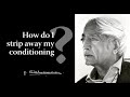 How do I strip away my conditioning? | Krishnamurti & Eric Robson