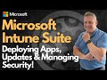 Microsoft Intune Suite - Deploying Apps, Updates & Managing Security!