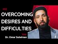 Overcoming Desires and Difficulties  |  Dr. Omar Suleiman