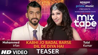Teaser Kabhi Jo Badal BarseDil De Diya Hai TULSI KUMAR,MOHAMMED IRFAN T-SERIES MIXTAPE SEASON 2 Teaser Kabhi Jo Badal BarseDil De Diya Hai TULSI KUMAR,MOHAMMED IRFAN T-SERIES MIXTAPE SEASON 2