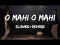 O Maahi (Slowed + Reverb) | Pritam, Arijit Singh |