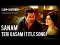 Sanam Teri Qasam Title song | Slowed |  Reverbed | Bass boosted | Himesh Reshammiya, Ankit Tiwari