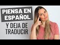 Piensa en español y Deja de Traducir 💡 How to Think in Spanish and Stop Translating in your Head