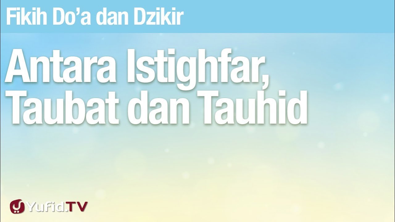 Fiqih Doa dan Dzikir: Antara Istighfar, Taubat dan Tauhid - Ustadz Abdullah Zaen, Lc., MA Fiqih Doa dan Dzikir: Antara Istighfar, Taubat dan Tauhid - Ustadz Abdullah Zaen, Lc., MA