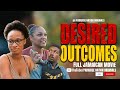 DESIRED OUTCOMES - FULL JAMAICAN MOVIE || an PARADISE NATION ORIGINALS