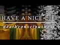 HAVE A NICE LIFE | deathconsciousness | documentary