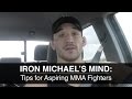 IRON MICHAEL'S MIND: Tips for Aspiring MMA Fighters