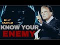 You Must Know Your Enemy If You Want to Win the War :Billy Graham