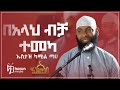 #Ethiopia በአላህ ብቻ ተመካ || በኡስታዝ ካሚል ጣሀ መሳጭ ዳዕዋ | Ustaz Kamil Taha | harun Media | Amharic Dawa