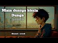 Main duniya bhula Dunga ✨🥀 Bollywood Hindi songs 2024 (slowed and reverb )#lofi #song #viral