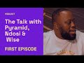 THE TALK WITH PYRAMID, NDOSI & WISE _ FIRST EPISODE