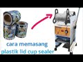 cara memasang plastik lid cup sealer