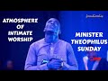 Atmosphere of intimate worship- Min. Theophilus Sunday
