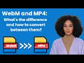 WebM and MP4:  What's the difference and how to convert between them?