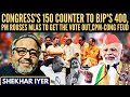 Cong's 150 counter to BJP's 400 • PM rouses MLAs to get the vote out • CPM-Cong Feud • Shekhar Iyer