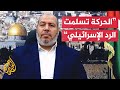 نائب رئيس حركة حماس في غزة: تسلمنا رد إسرائيل الرسمي على موقف الحركة من المفاوضات