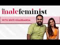 The Male Feminist ft. Kriti Kharbanda with Siddharth Aalambayan || Ep 45
