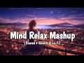 Mind relax mashup ( slowed+ reverb & lofi ) lovely lo-fi songs 🌹|| romantic songs ❤️ || Love song 💕