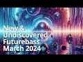 The BEST New & Undiscovered Futurebass Music, March 2024