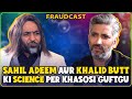 Sahil Adeem Aur Khalid Butt Ki Science Per Khasosi Guftgu | Mustafa Ch and Khalid Butt | Fraudcast