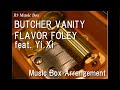 BUTCHER VANITY/FLAVOR FOLEY feat. Yi Xi [Music Box]
