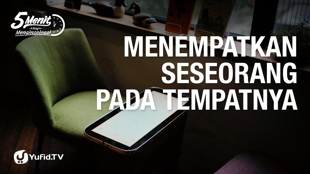 Menempatkan Seseorang Pada Tempatnya - 5 Menit yang Menginspirasi Menempatkan Seseorang Pada Tempatnya - 5 Menit yang Menginspirasi