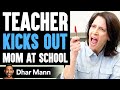 Teacher KICKS OUT MOM At SCHOOL, She Lives To Regret It | Dhar Mann