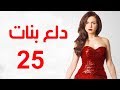 Dalaa Banat Series - Episode 25 | مسلسل دلع بنات - الحلقة الخامسة و العشرون