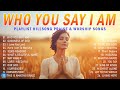 Who You Say I Am - Hillsong Worship Best Praise Songs Collection 2024 – Gospel Christian Songs #50