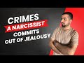 3 Crimes a Narcissist Commits out of their Jealousy