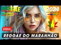 REGGAE DO MARANHÃO 2024 - Seleção Top Melhor Música Reggae Internacional - REGGAE REMIX 2024