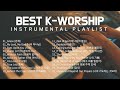 K - Worship | Praise Song Instrumental BEST 20 | Prayer | Non-stop Playlist