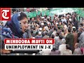 J-K had maximum number of unemployed people in country in last 5 years: Mehbooba Mufti