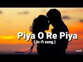 Piya O Re Piya - Rahat Fateh Ali | slowed + Reverb song | lofi song | hindi full song | lyrics