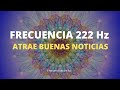 222 Hz ✨Activa Abundancia | Atrae Buenas Noticias | Nuevos Comienzos al Exito | Frecuencias de Luz