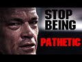 Stop Being Pathetic.  -Jocko Willink (From The Underground)