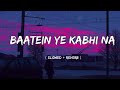 Baatein Ye Kabhi Na [ Slowed + Reverb ] - Arijit Singh | Khamoshiyan | Lyrics | Lofi | Titan Music